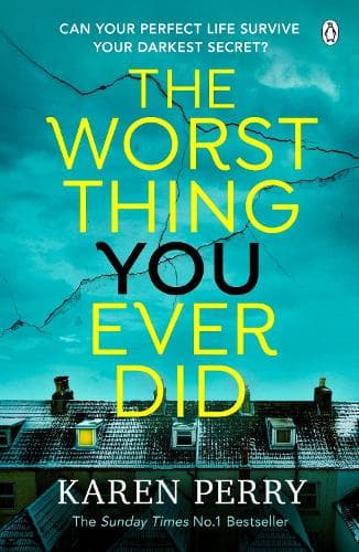 The Worst Thing You Ever Did: The gripping new thriller from Sunday Times bestselling author Karen Perry