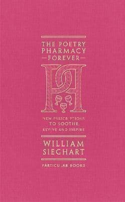 The Poetry Pharmacy Forever: New Prescriptions to Soothe, Revive and Inspire