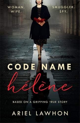 Code Name Helene : Inspired by the absolutely gripping true story of World War II heroine Nancy Wake