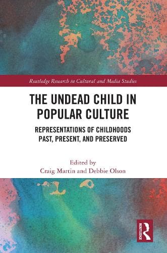 The Undead Child in Popular Culture: Representations of Childhoods Past, Present, and Preserved