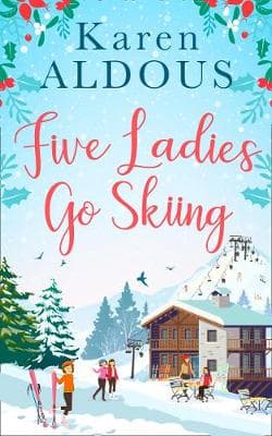 Five Ladies Go Skiing: A feel-good novel of frienship and love