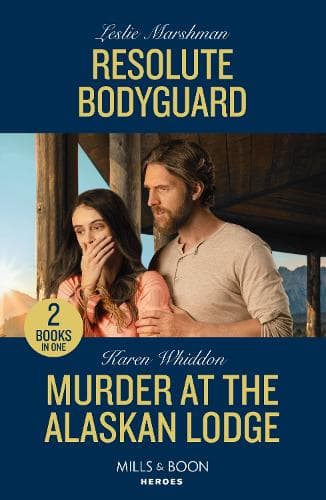 Resolute Bodyguard / Murder At The Alaskan Lodge: Resolute Bodyguard (The Protectors of Boone County, Texas) / Murder at the Alaskan Lodge (Mills & Boon Heroes)