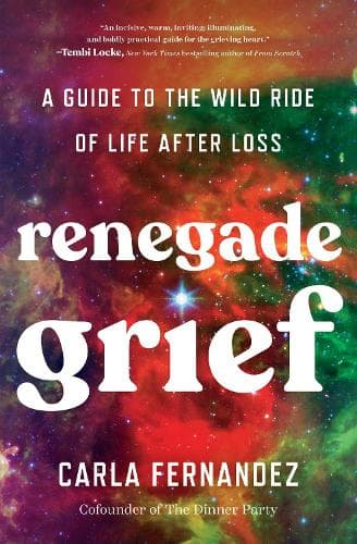 Renegade Grief: A Guide to the Wild Ride of Life after Loss