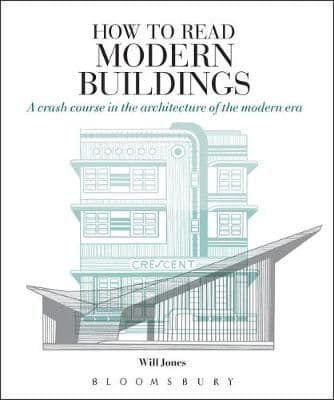 How to Read Modern Buildings: A Crash Course in the Architecture of the Modern Era