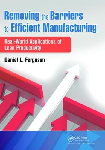 Removing the Barriers to Efficient Manufacturing: Real-World Applications of Lean Productivity