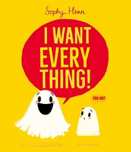 I Want Everything: a funny and relatable picture book from Sophy Henn