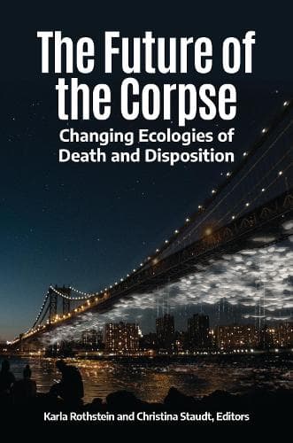 The Future of the Corpse: Changing Ecologies of Death and Disposition
