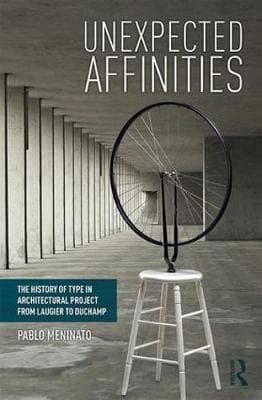 Unexpected Affinities: The History of Type in Architectural Project from Laugier to Duchamp