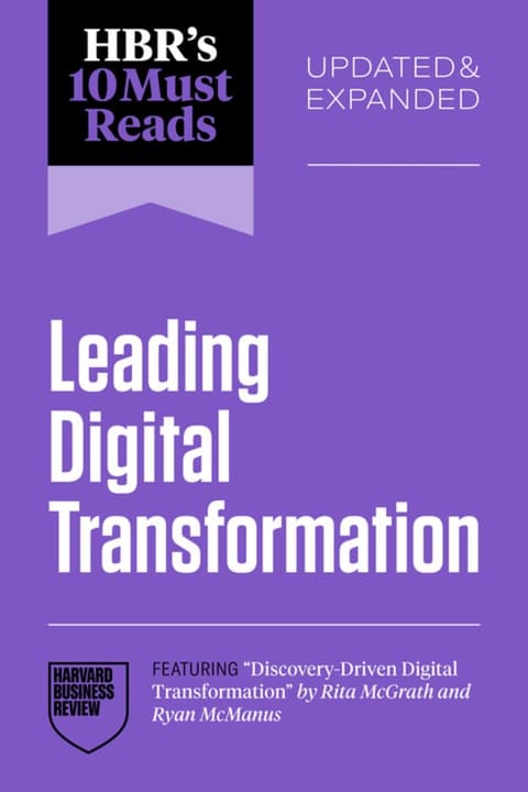 HBR´s 10 Must Reads on Leading Digital Transformation, Updated and Expanded (featuring "Discovery-Driven Digital Transformation" by Rita McGrath and Ryan McManus)