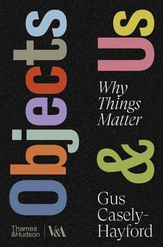 Objects & Us: Why Things Matter