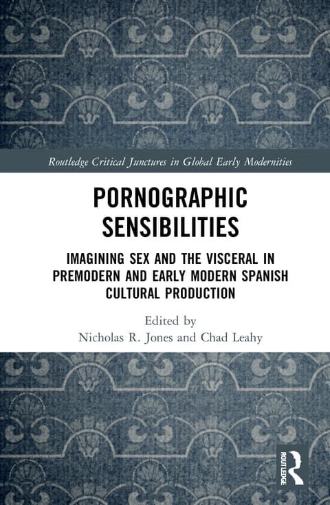 Pornographic Sensibilities: Imagining Sex and the Visceral in Premodern and Early Modern Spanish Cultural Production