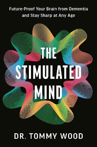 The Stimulated Mind: A Breakthrough Plan to Future-Proof Your Brain from Dementia and Stay Sharp at Any Age