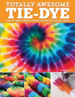 Totally Awesome Tie-Dye: XX Fun-to-Make Fabric Dyeing Projects for All Ages