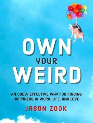 Own Your Weird: An Oddly Effective Way for Finding Happiness in Work, Life, and Love