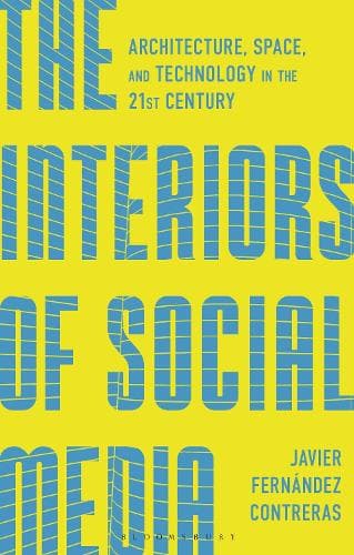 The Interiors of Social Media: Architecture, Space, and Technology in the 21st Century