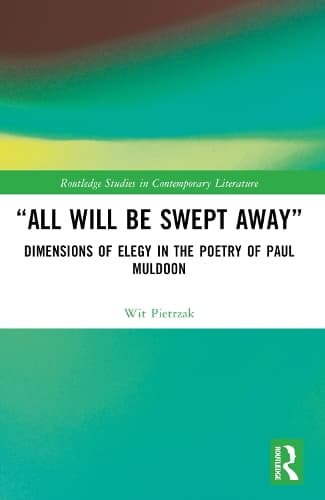 “All Will Be Swept Away”: Dimensions of Elegy in the Poetry of Paul Muldoon