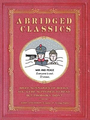 Abridged Classics: Brief Summaries of Books You Were Supposed to Read but Probably Didn't