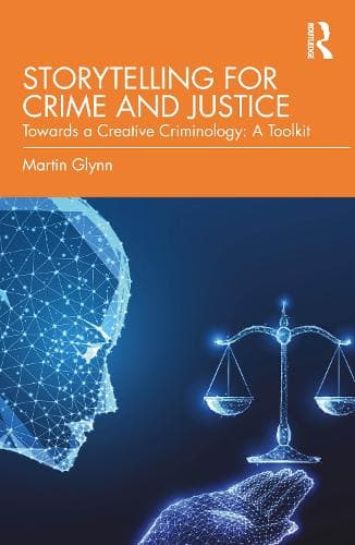 Storytelling for Crime and Justice: Towards a Creative Criminology: A Toolkit