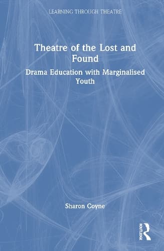 Theatre of the Lost and Found: Drama Education with Marginalised Youth
