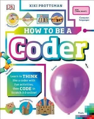 How to Be a Coder: Learn to Think Like a Coder with Fun Activities, Then Code in Scratch 3.0 Online Then Code for Real in Scratch Online!