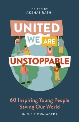 United We Are Unstoppable: 60 Inspiring Young People Saving Our World