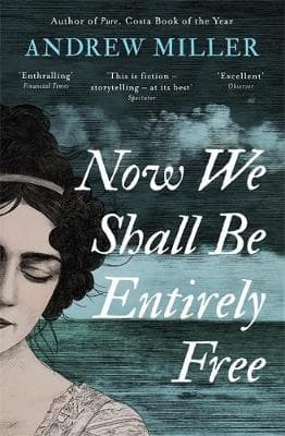 Now We Shall Be Entirely Free: The 'magnificent' novel by the Costa-winning author of PURE