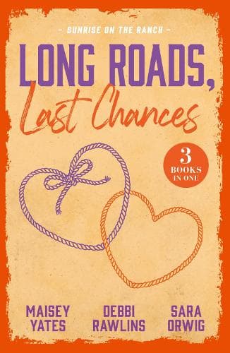 Long Roads, Last Chances: Sunrise On The Ranch: Take Me, Cowboy (Copper Ridge) / Come Closer, Cowboy / The Rancher's Cinderella Bride