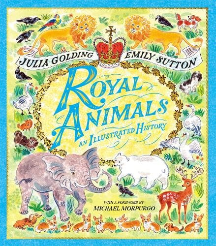 Royal Animals: A gorgeously illustrated history with a foreword by Sir Michael Morpurgo