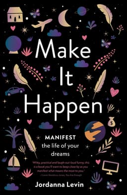 Make It Happen : Manifest the Life of Your Dreams