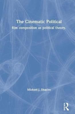 The Cinematic Political: Film Composition as Political Theory