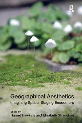 Geographical Aesthetics: Imagining Space, Staging Encounters
