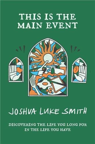This is the Main Event: Discovering the Life You Long for in the Life You Have