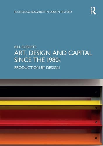 Art, Design and Capital since the 1980s: Production by Design