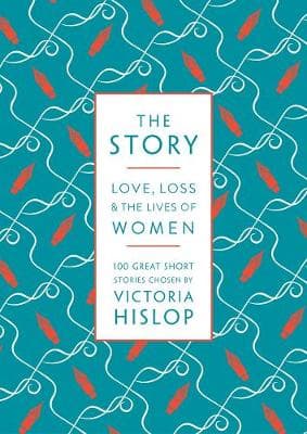 The Story: Love, Loss & The Lives of Women: 100 Great Short Stories