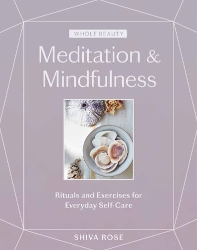 Whole Beauty: Meditation & Mindfulness: Rituals and Exercises for Everyday Self-Care