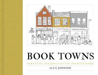 Book Towns: Forty Five Paradises of the Printed Word