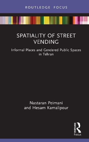 Spatiality of Street Vending: Informal Places and Gendered Public Spaces in Tehran