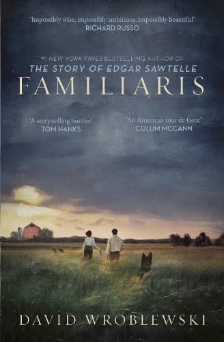 Familiaris: ‘Wroblewski has set a story-telling bonfire as enthralling in its pages as it is illuminating of our fragile and complicated humanity’ Tom Hanks