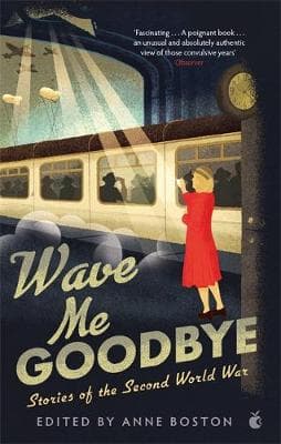 Wave Me Goodbye: Stories of the Second World War