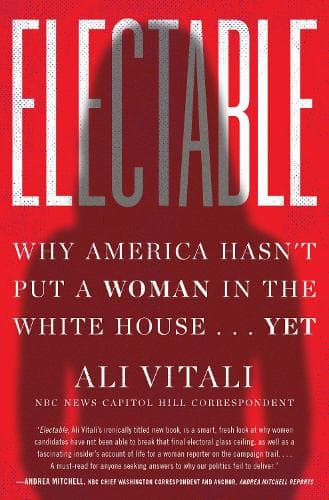Electable: Why America Hasn't Put a Woman in the White House . . . Yet
