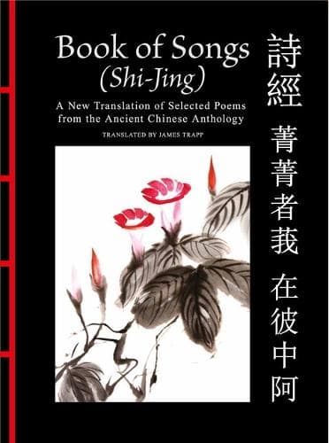 Book of Songs (Shi-Jing): A New Translation of Selected Poems from the Ancient Chinese Anthology