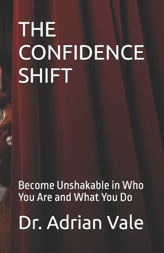 The Confidence Shift: Become Unshakable in Who You Are and What You Do
