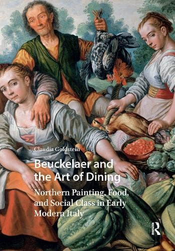 Beuckelaer and the Art of Dining: Northern Painting, Food, and Social Class in Early Modern Italy
