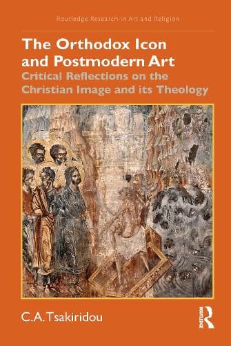 The Orthodox Icon and Postmodern Art: Critical Reflections on the Christian Image and its Theology