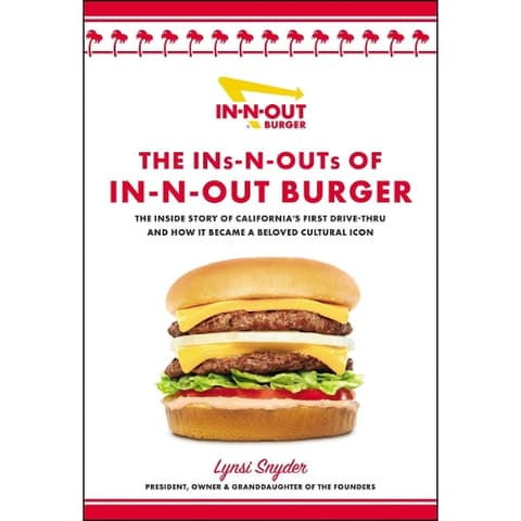 The Ins-N-Outs of In-N-Out Burger: The Inside Story of California's First Drive-Through and How it Became a Beloved Cultural Icon