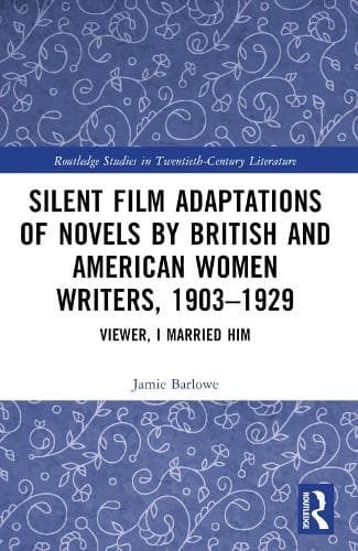 Silent Film Adaptations of Novels by British and American Women Writers, 1903-1929: Viewer, I Married Him