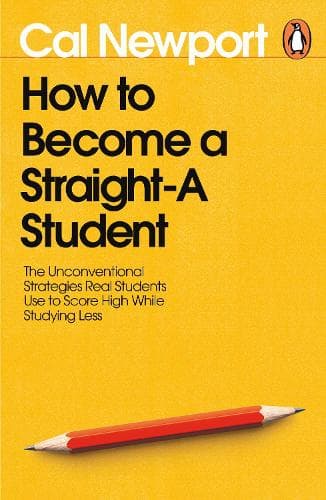 How to Become a Straight-A Student: The Unconventional Strategies Real Students Use to Score High While Studying Less