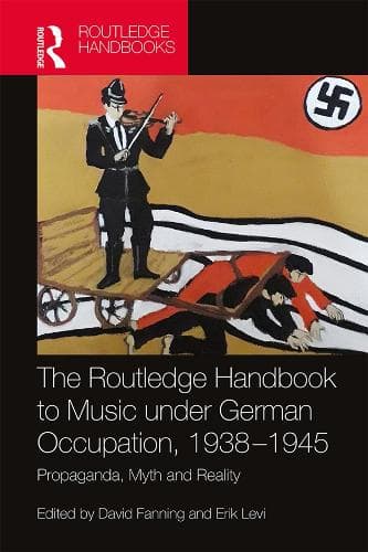 The Routledge Companion to Music under German Occupation, 1938-1945: Propaganda, Myth and Reality