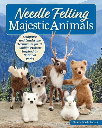 Needle Felting Majestic Animals: Sculpture and Landscape Techniques for 12 Wildlife Projects Inspired by the National Parks