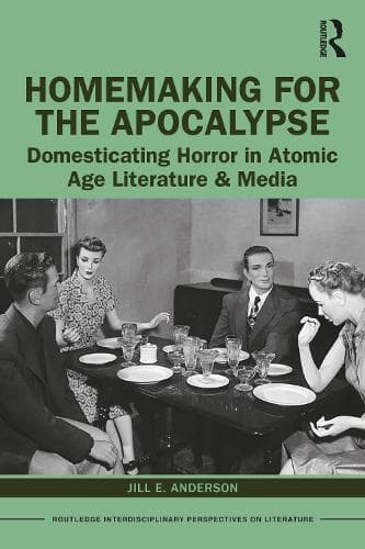 Homemaking for the Apocalypse: Domesticating Horror in Atomic Age Literature & Media